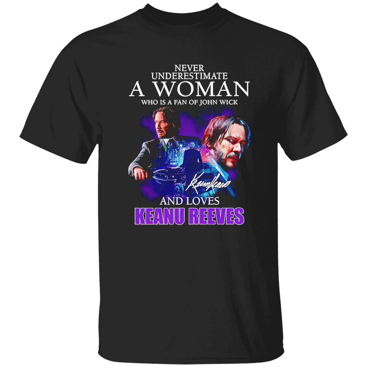 Never Underestimate A Woman Who Is A Fan Of John Wick And Loves Keanu Reeves Shirt Never Underestimate A Woman Who Is A Fan Of John Wick And Loves Keanu Reeves Shirt
