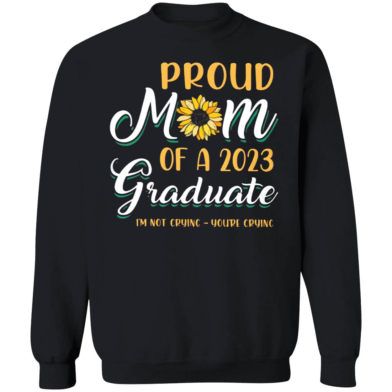 Proud Mom Of A 2023 Graduate Sunflower Not Crying Shirt Proud Mom Of A 2023 Graduate Sunflower Not Crying Shirt