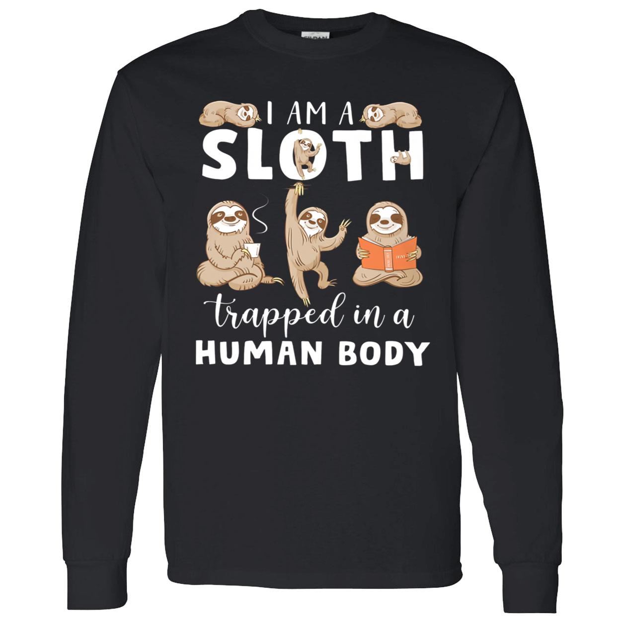 I Am A Sloth Trapped In A Human Body Shirt I Am A Sloth Trapped In A Human Body Shirt