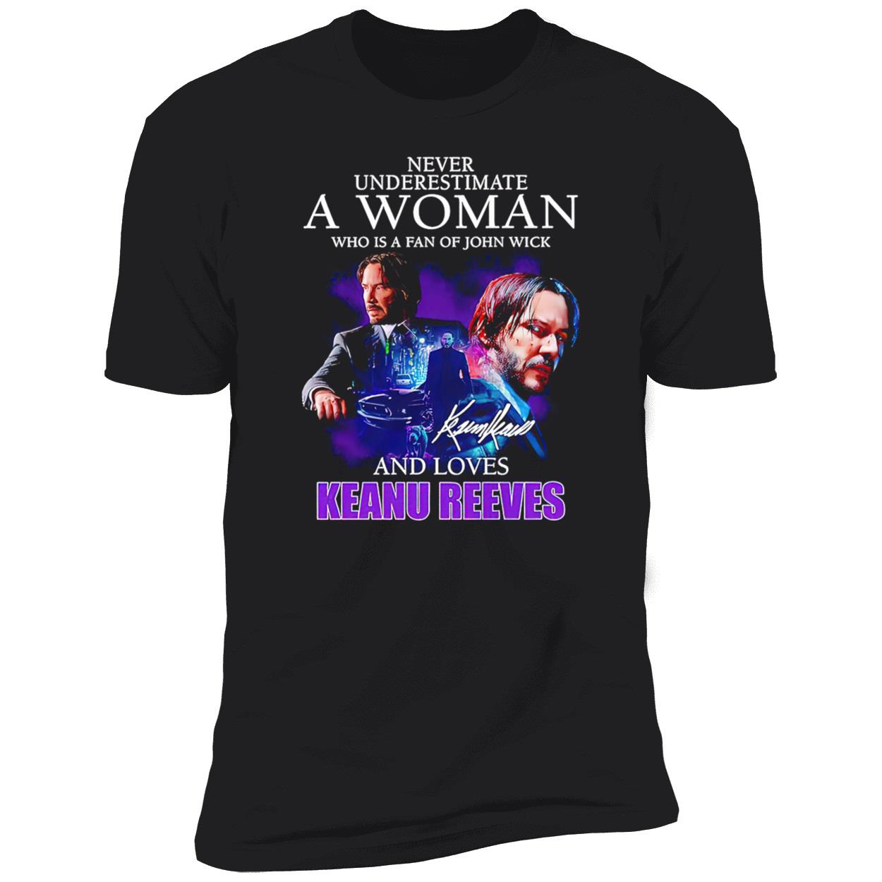 Never Underestimate A Woman Who Is A Fan Of John Wick And Loves Keanu Reeves Shirt Never Underestimate A Woman Who Is A Fan Of John Wick And Loves Keanu Reeves Shirt