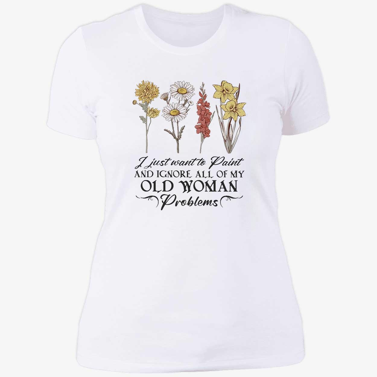 Flower I Just Want To Paint And Ignore All Of My Old Woman Problem Shirt Flower I Just Want To Paint And Ignore All Of My Old Woman Problem Shirt
