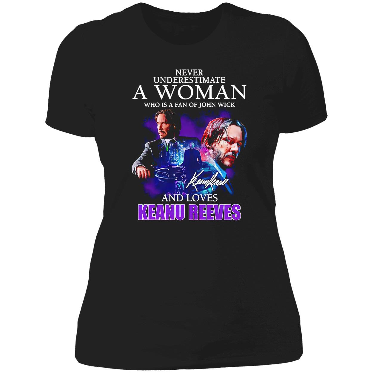 Never Underestimate A Woman Who Is A Fan Of John Wick And Loves Keanu Reeves Shirt Never Underestimate A Woman Who Is A Fan Of John Wick And Loves Keanu Reeves Shirt