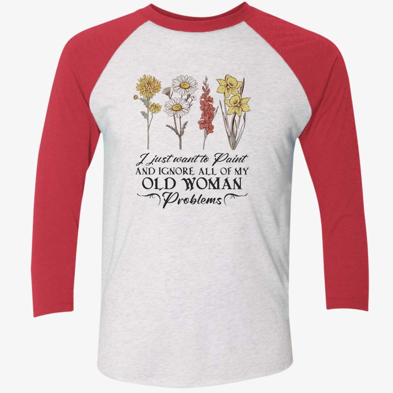 Flower I Just Want To Paint And Ignore All Of My Old Woman Problem Shirt Flower I Just Want To Paint And Ignore All Of My Old Woman Problem Shirt