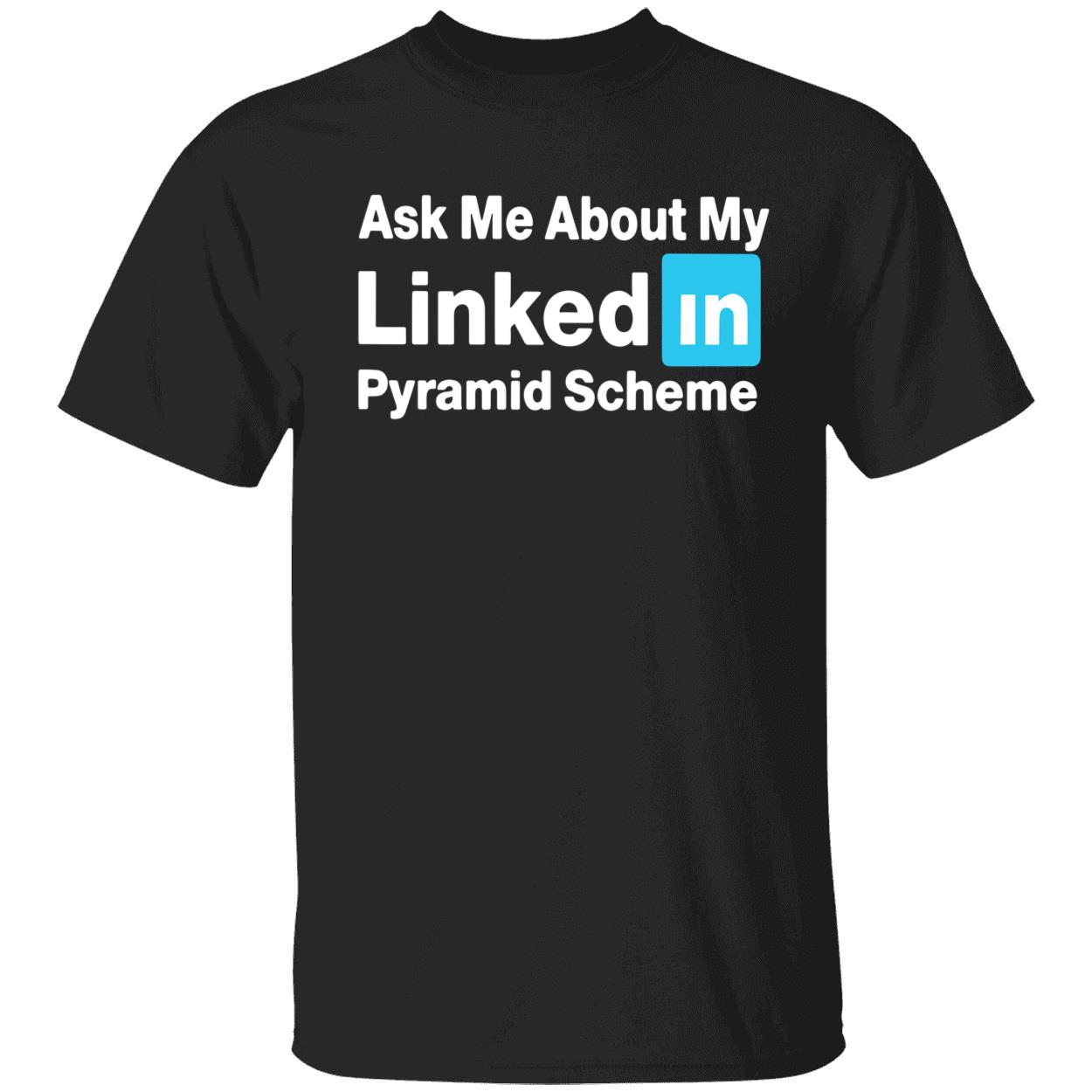 Ask Me About My Linked In Pyramid Scheme Shirt Ask Me About My Linked In Pyramid Scheme Shirt