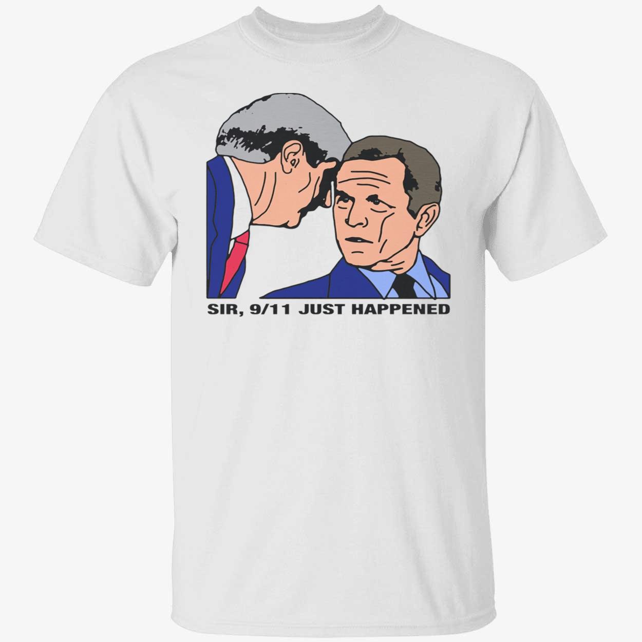 Sir 9/11 Just Happened Shirt