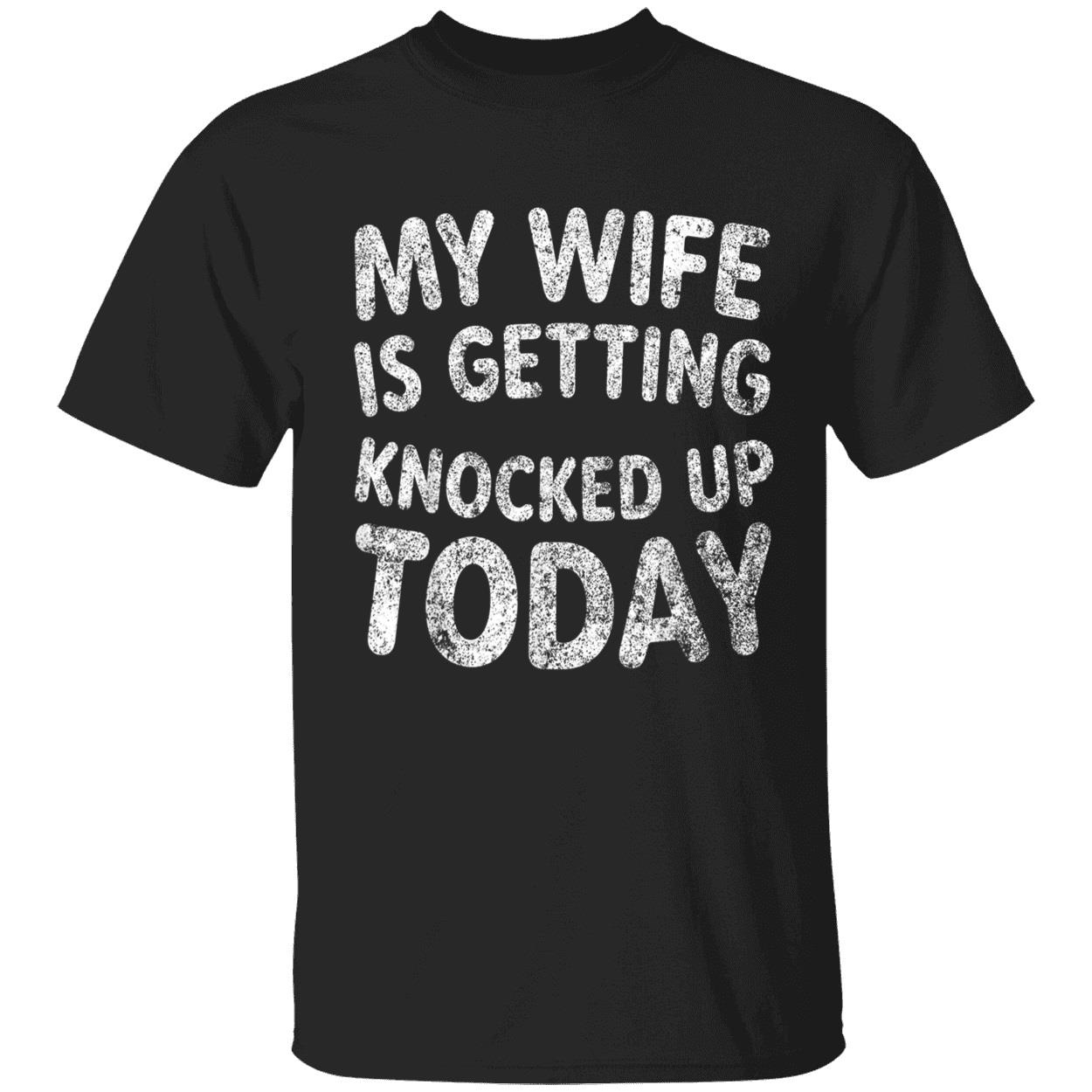 My Wife Is Getting Knocked Up Today Shirt My Wife Is Getting Knocked Up Today Shirt