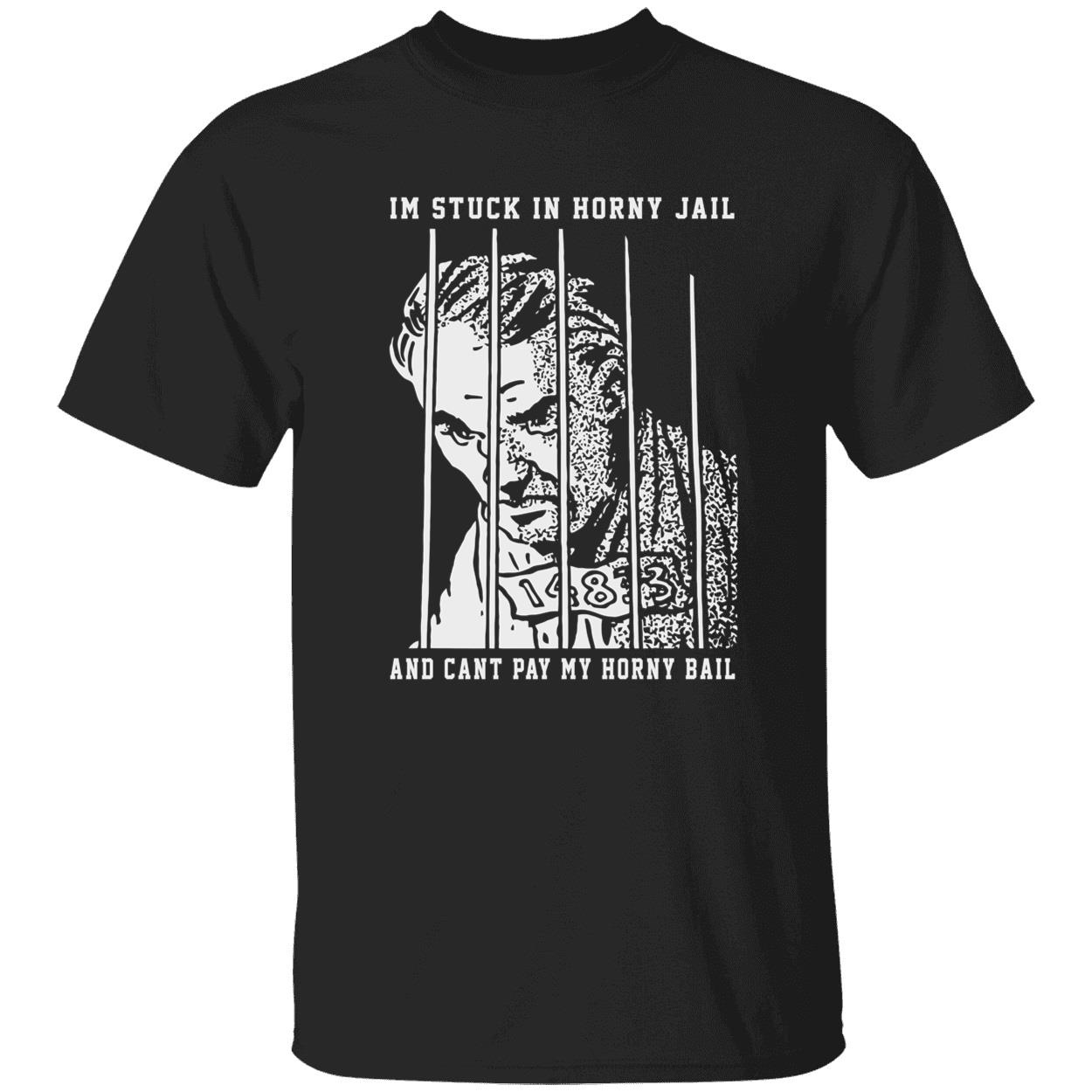 I’M Stuck In Horny Jail And Can’T Pay My Horny Bail Shirt