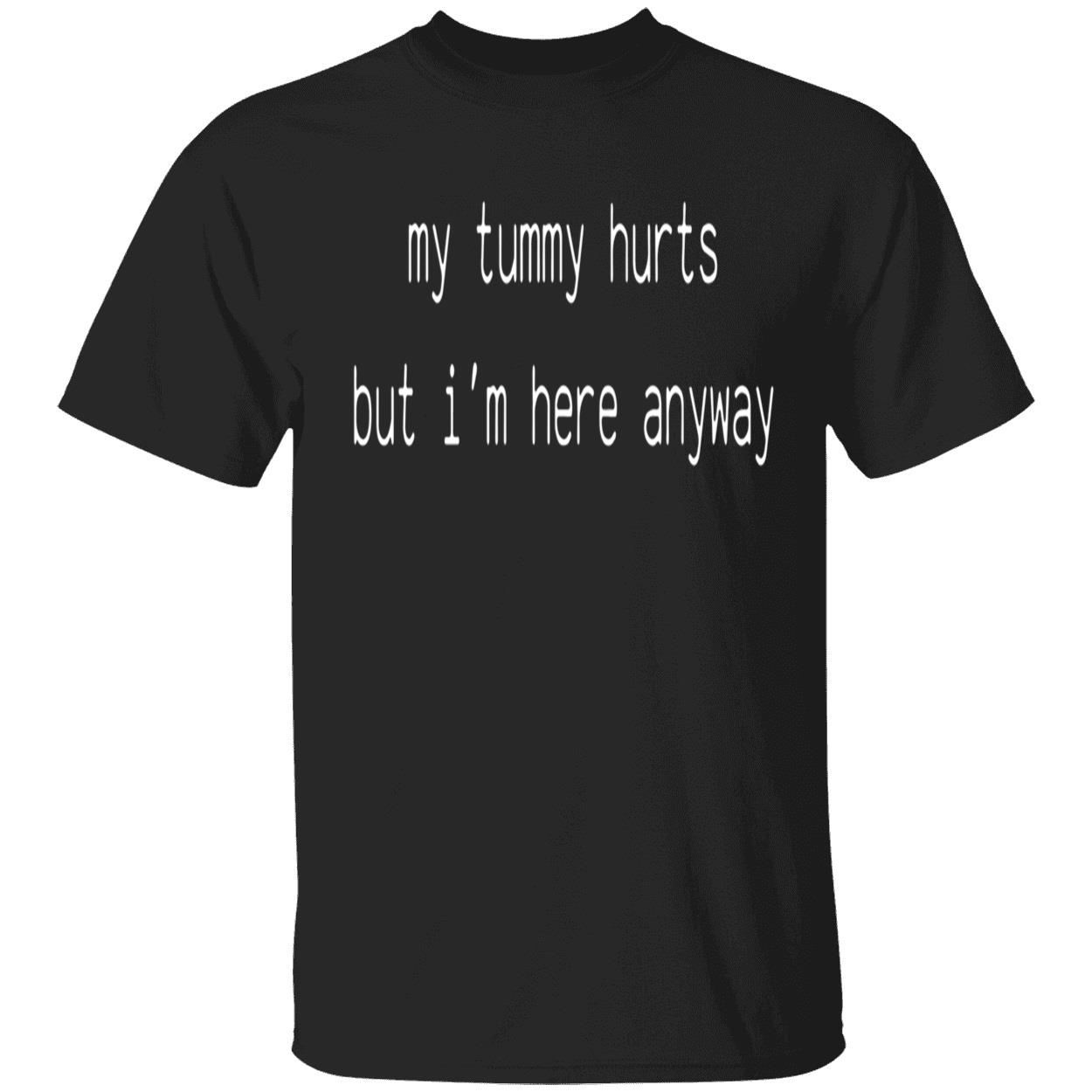 My Tummy Hurts But I’M Here Anyway Sweatshirt My Tummy Hurts But I’M Here Anyway Sweatshirt