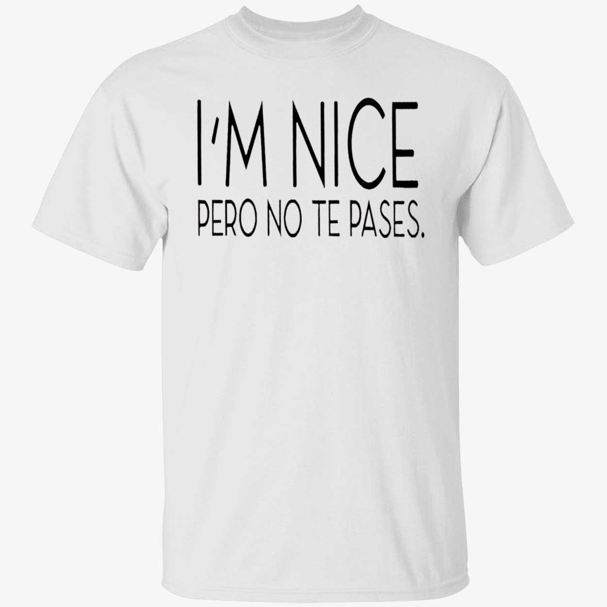 I’M Nice Pero No Te Pases Shirt I’M Nice Pero No Te Pases Shirt