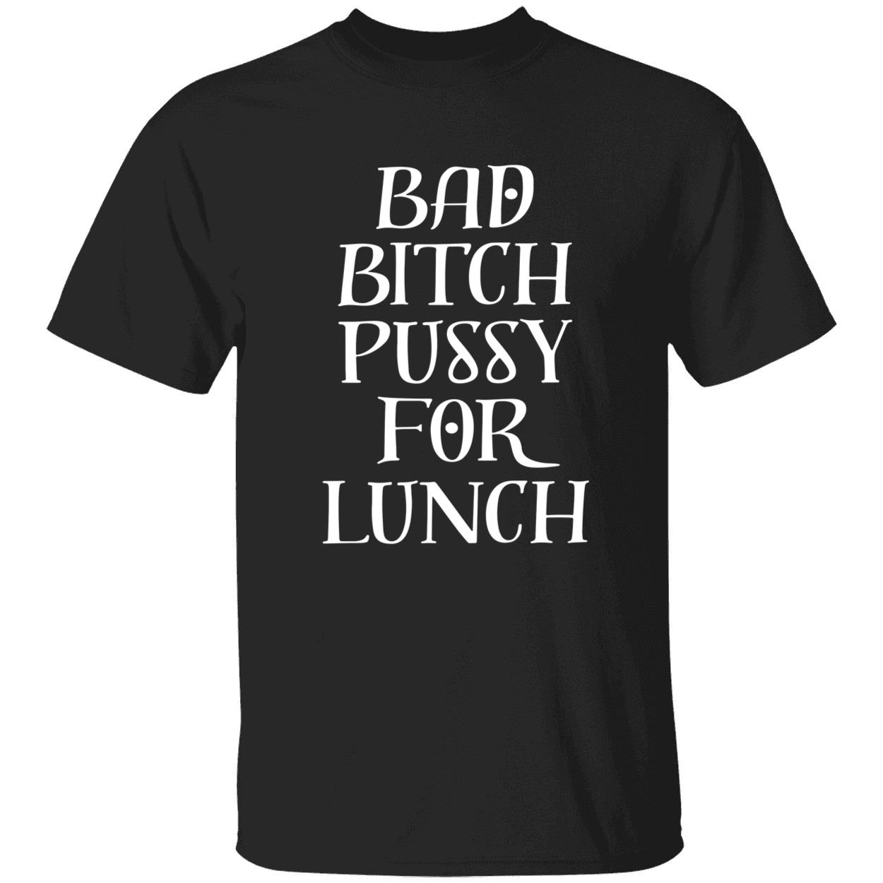 Bad B*Tch P*Ssy For Lunch New Shirt Bad B*Tch P*Ssy For Lunch New Shirt