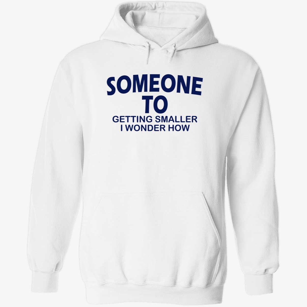 Someone To Getting Smaller I Wonder How Shirt Someone To Getting Smaller I Wonder How Shirt