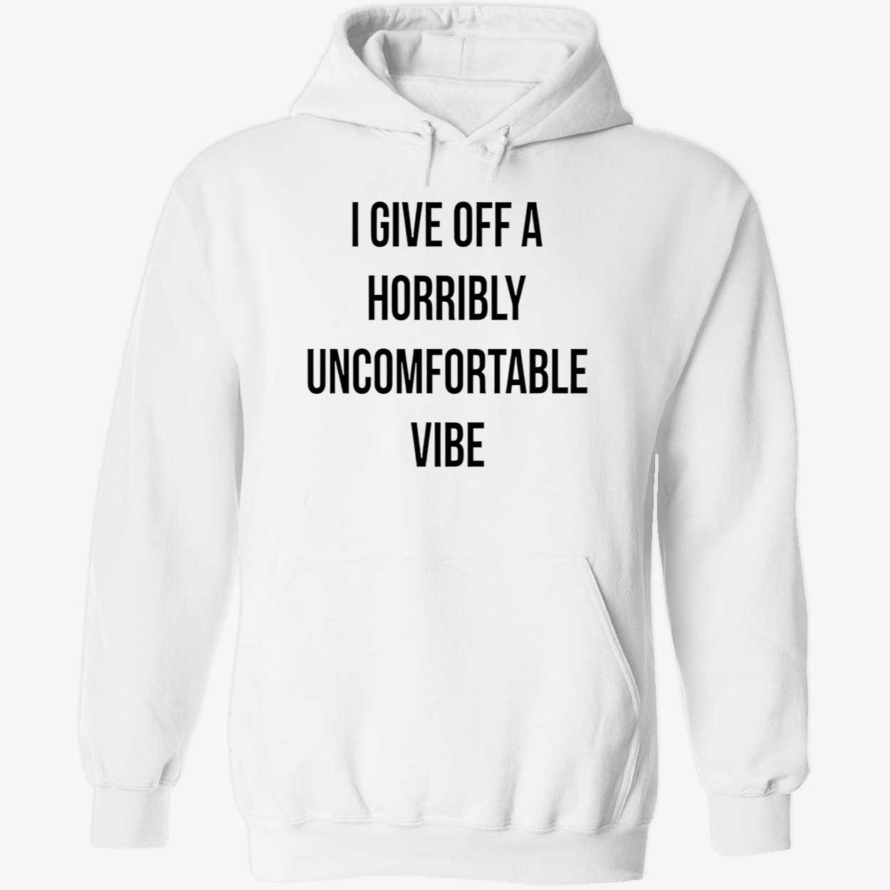 I Give Off A Horribly Uncomfortable Vibe Shirt I Give Off A Horribly Uncomfortable Vibe Shirt