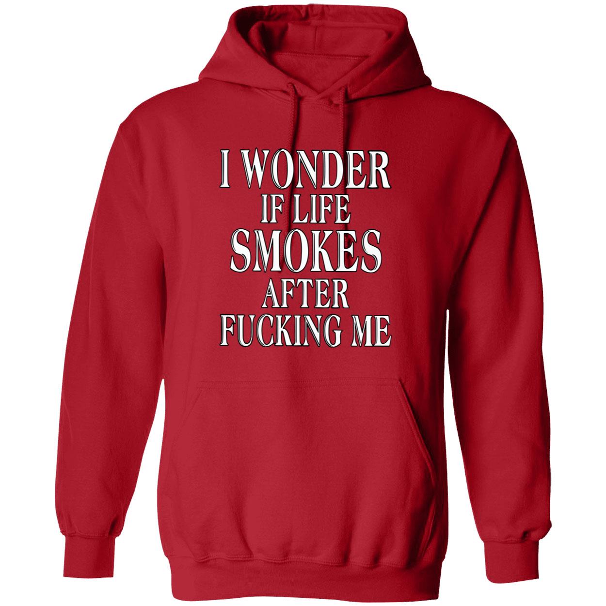 I Wonder Is Life Smokes After F*Cking Me Shirt I Wonder Is Life Smokes After F*Cking Me Shirt