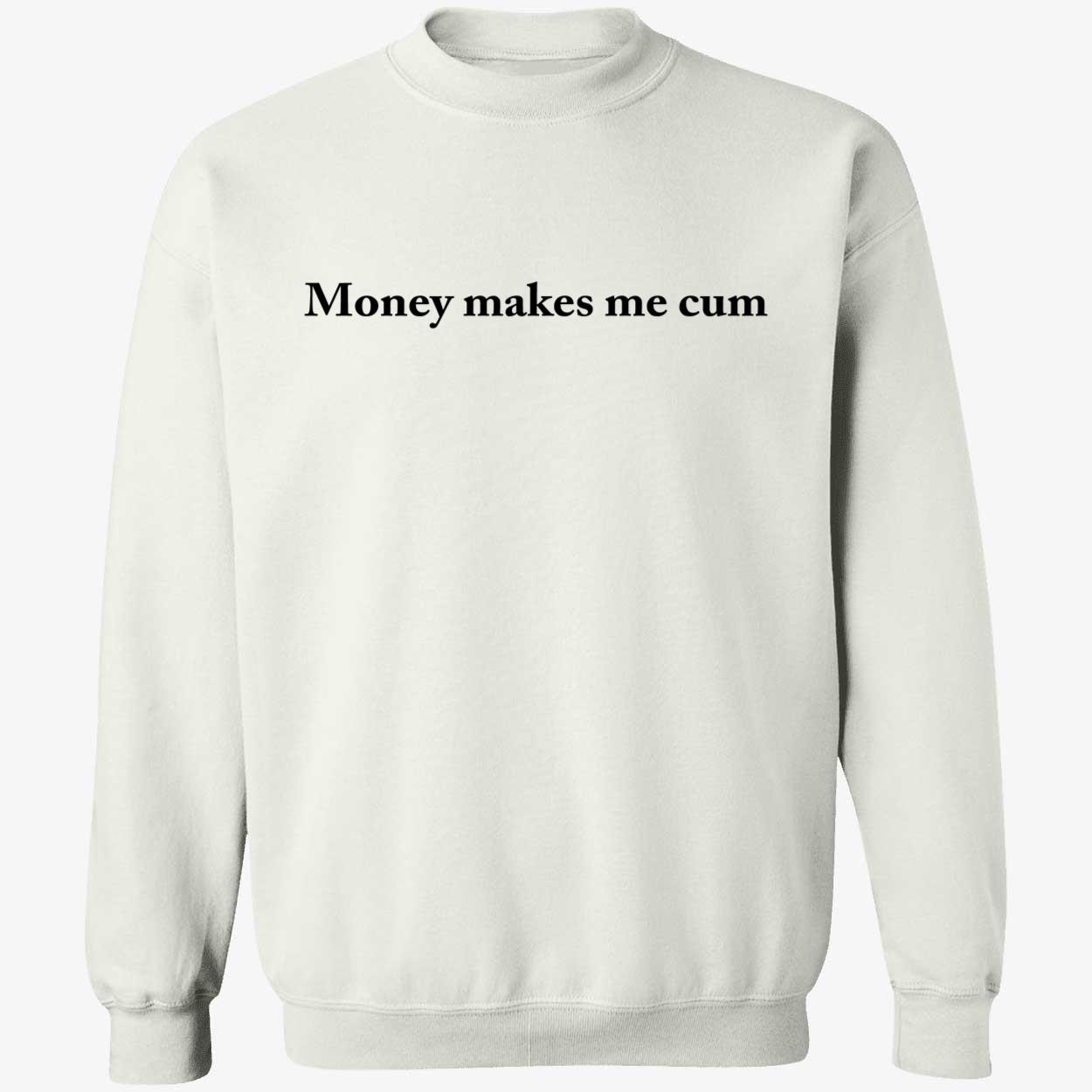 Money Makes Me C*M Shirt Money Makes Me C*M Shirt