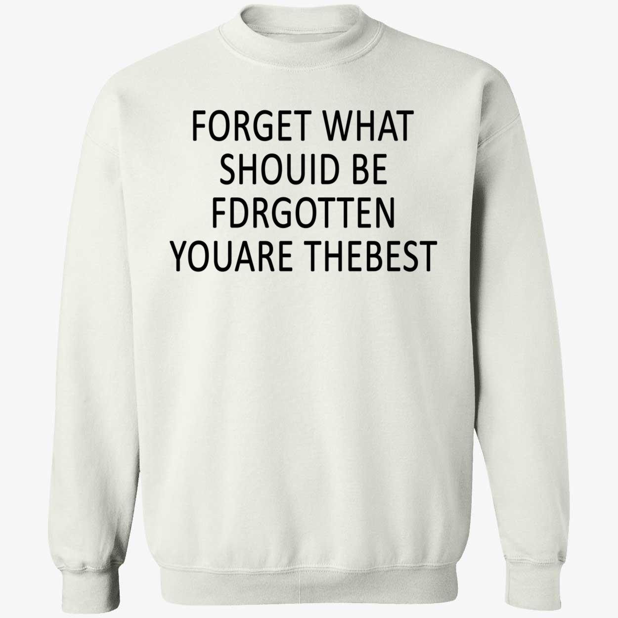 Forget What Should Be For Gotten You Are The Best Shirt Forget What Should Be For Gotten You Are The Best Shirt