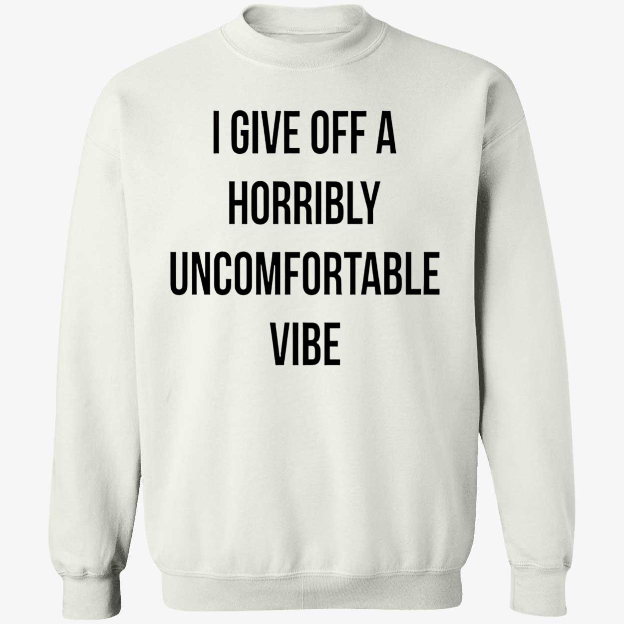 I Give Off A Horribly Uncomfortable Vibe Shirt I Give Off A Horribly Uncomfortable Vibe Shirt