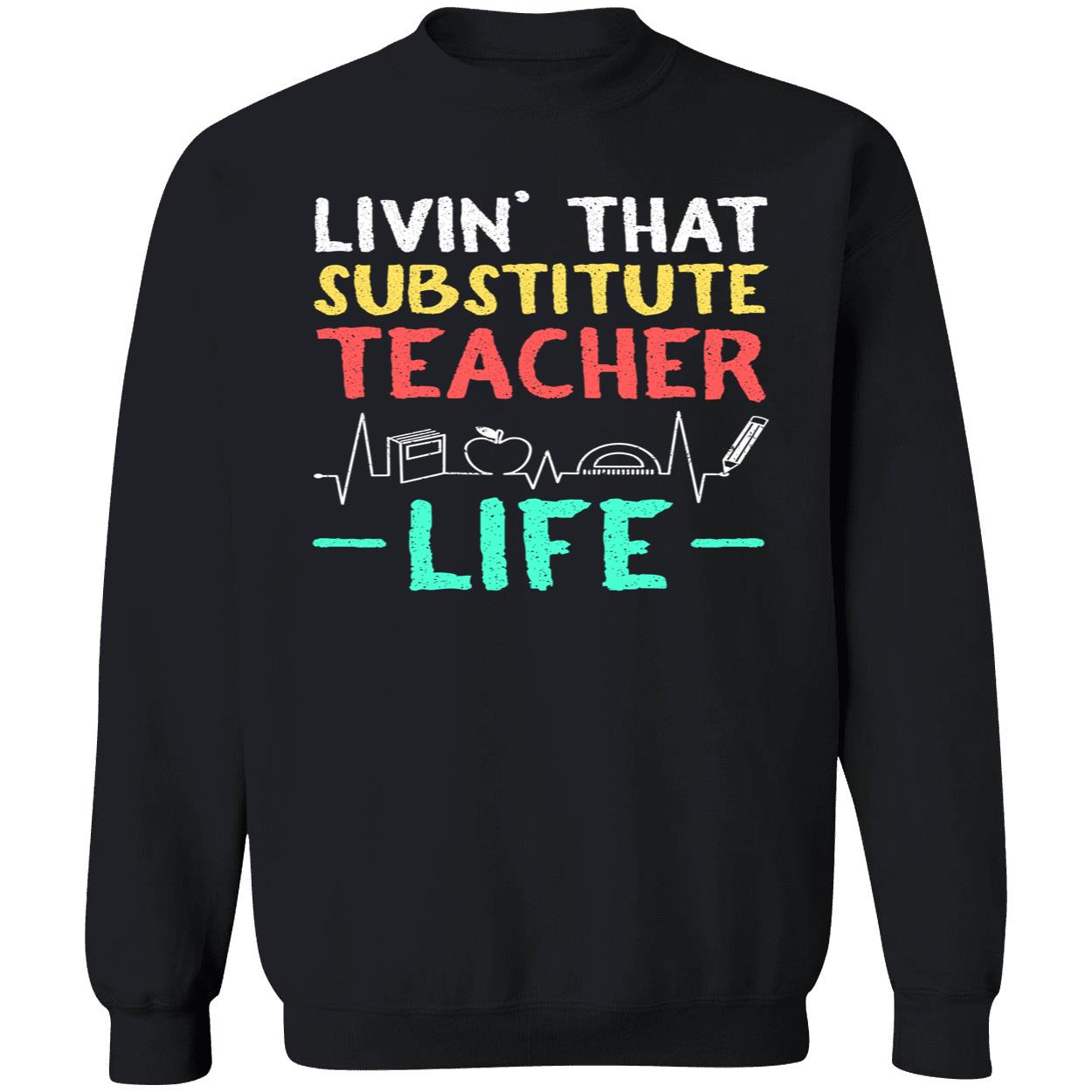 Livin That Substitute Teacher Life Sweatshirt Livin That Substitute Teacher Life Sweatshirt