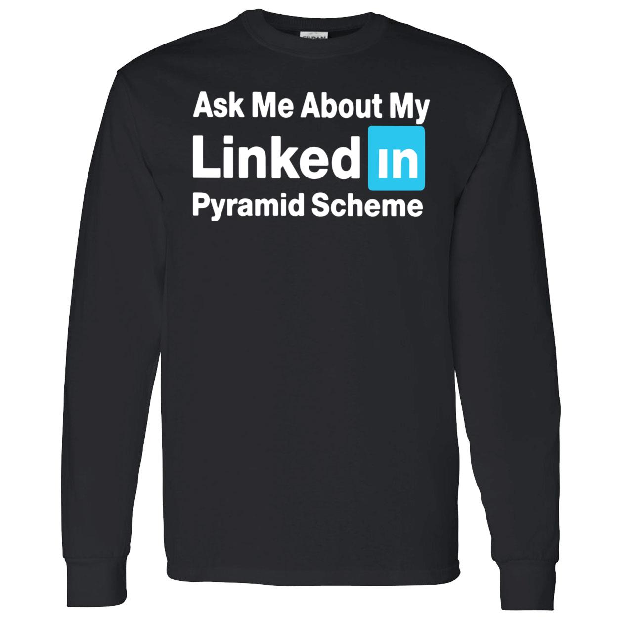 Ask Me About My Linked In Pyramid Scheme Shirt Ask Me About My Linked In Pyramid Scheme Shirt