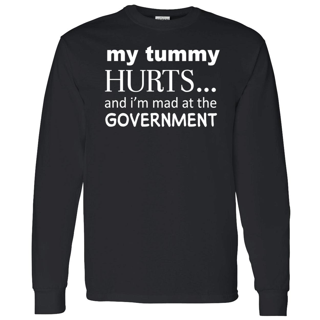 My Tummy Hurts And I’M Mad At The Government Shirt My Tummy Hurts And I’M Mad At The Government Shirt