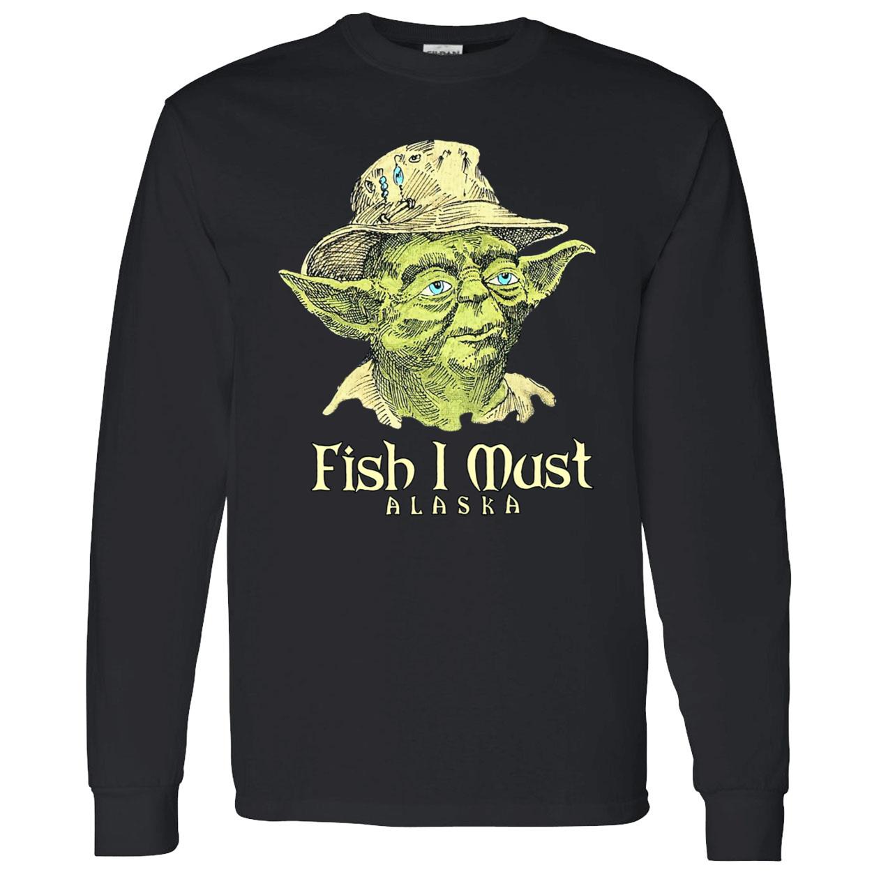 Yoda Fish I Must Alaska Shirt Yoda Fish I Must Alaska Shirt