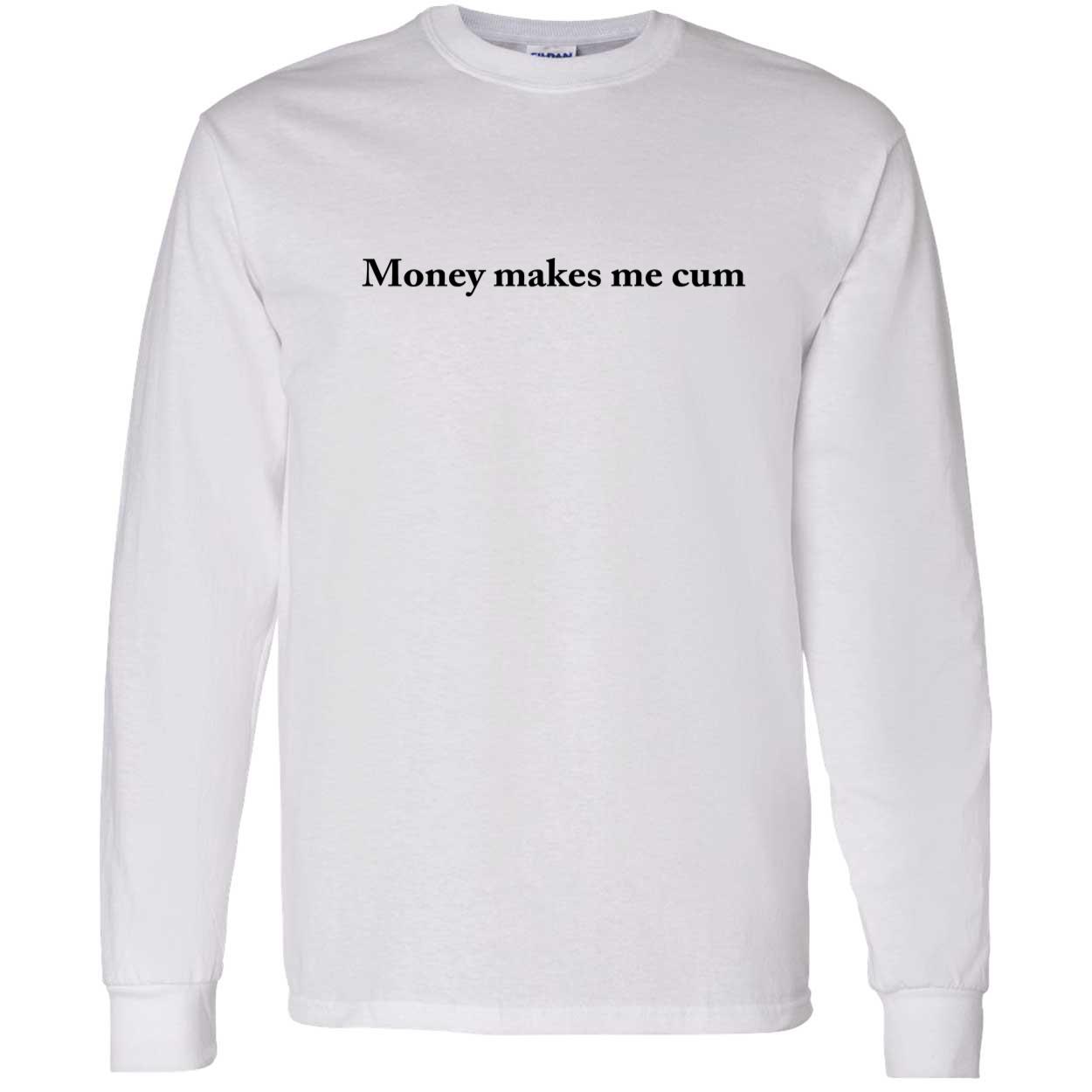 Money Makes Me C*M Shirt Money Makes Me C*M Shirt