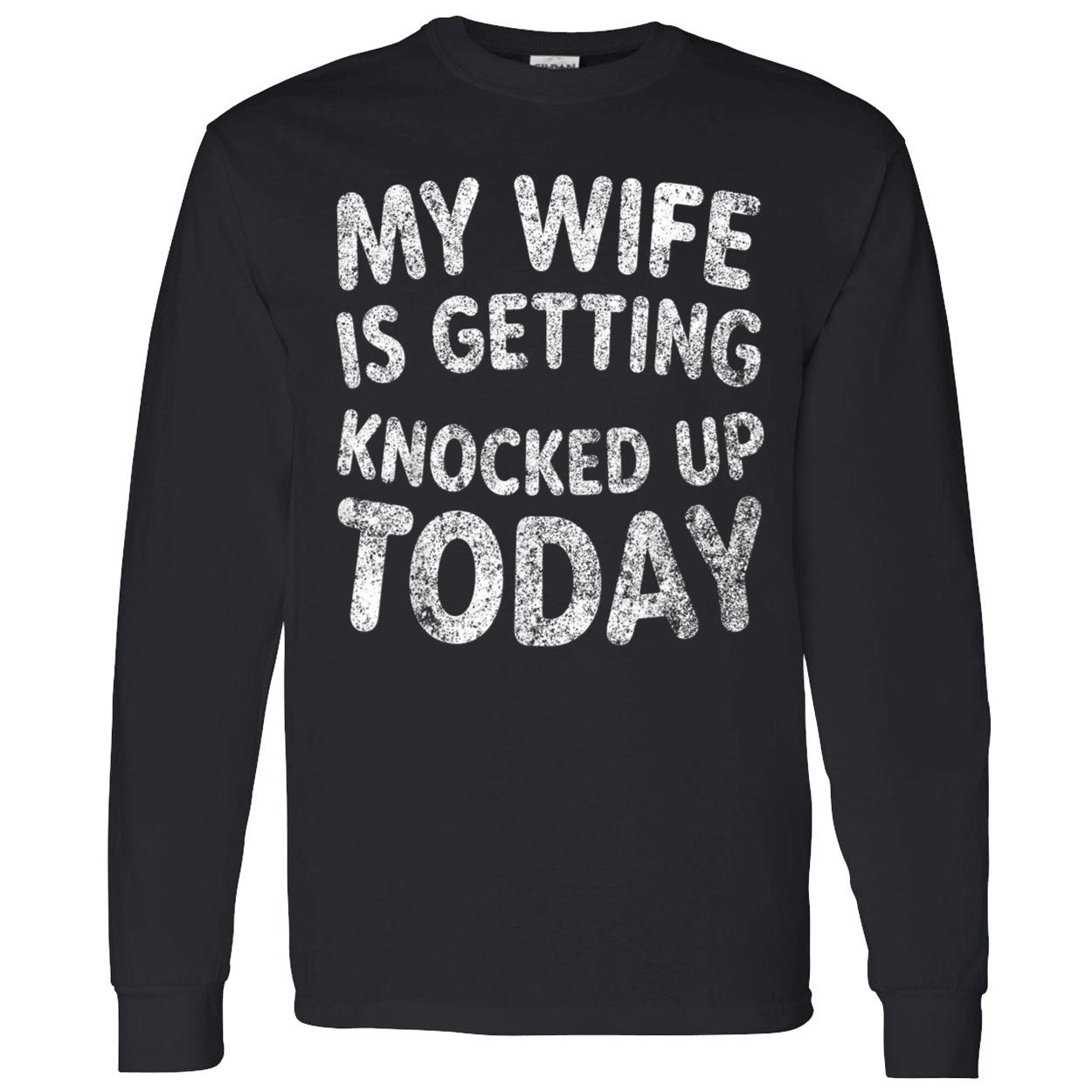 My Wife Is Getting Knocked Up Today Shirt My Wife Is Getting Knocked Up Today Shirt
