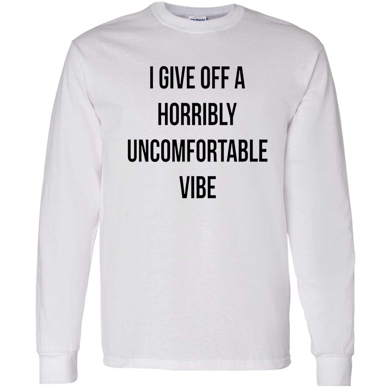 I Give Off A Horribly Uncomfortable Vibe Shirt I Give Off A Horribly Uncomfortable Vibe Shirt