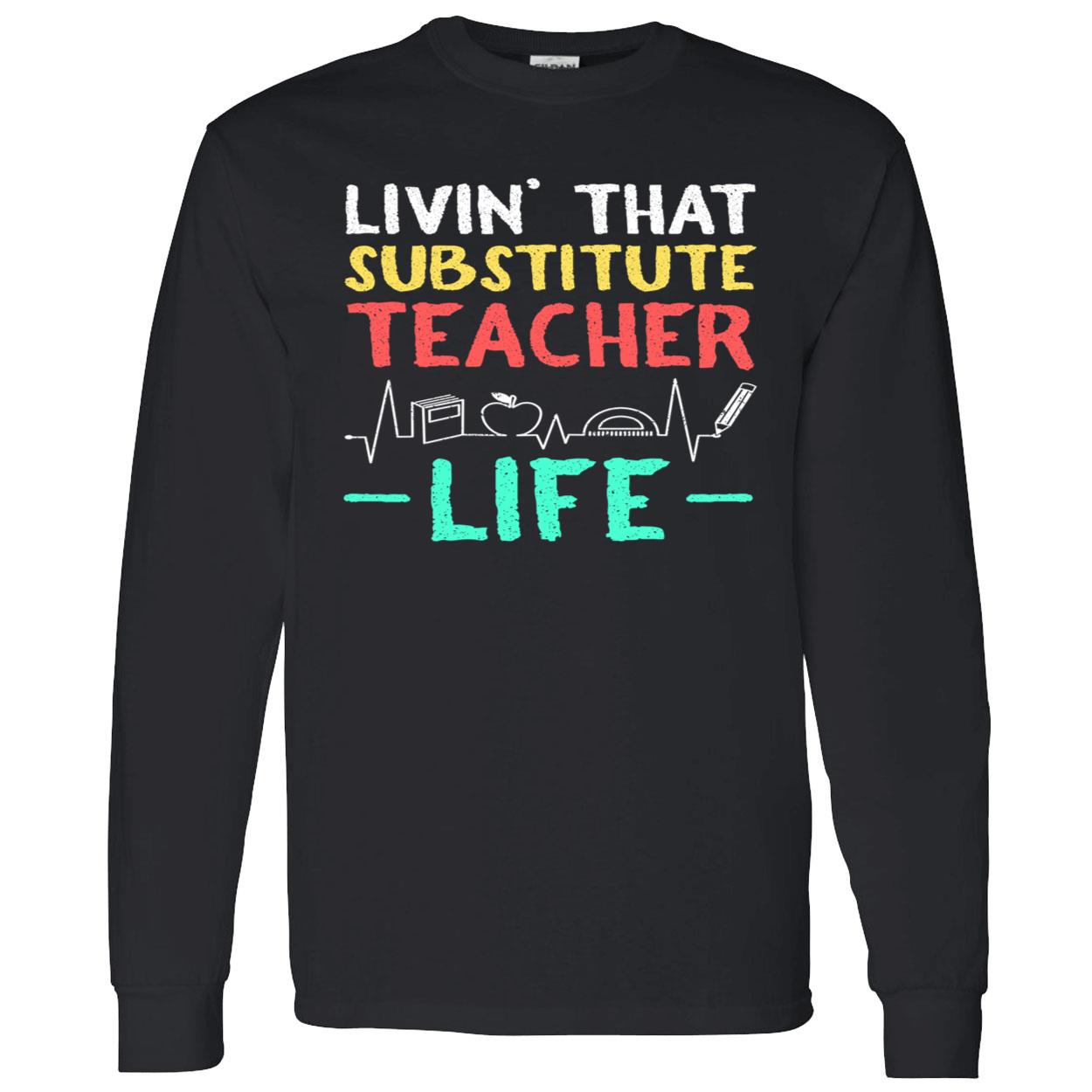 Livin That Substitute Teacher Life Sweatshirt Livin That Substitute Teacher Life Sweatshirt
