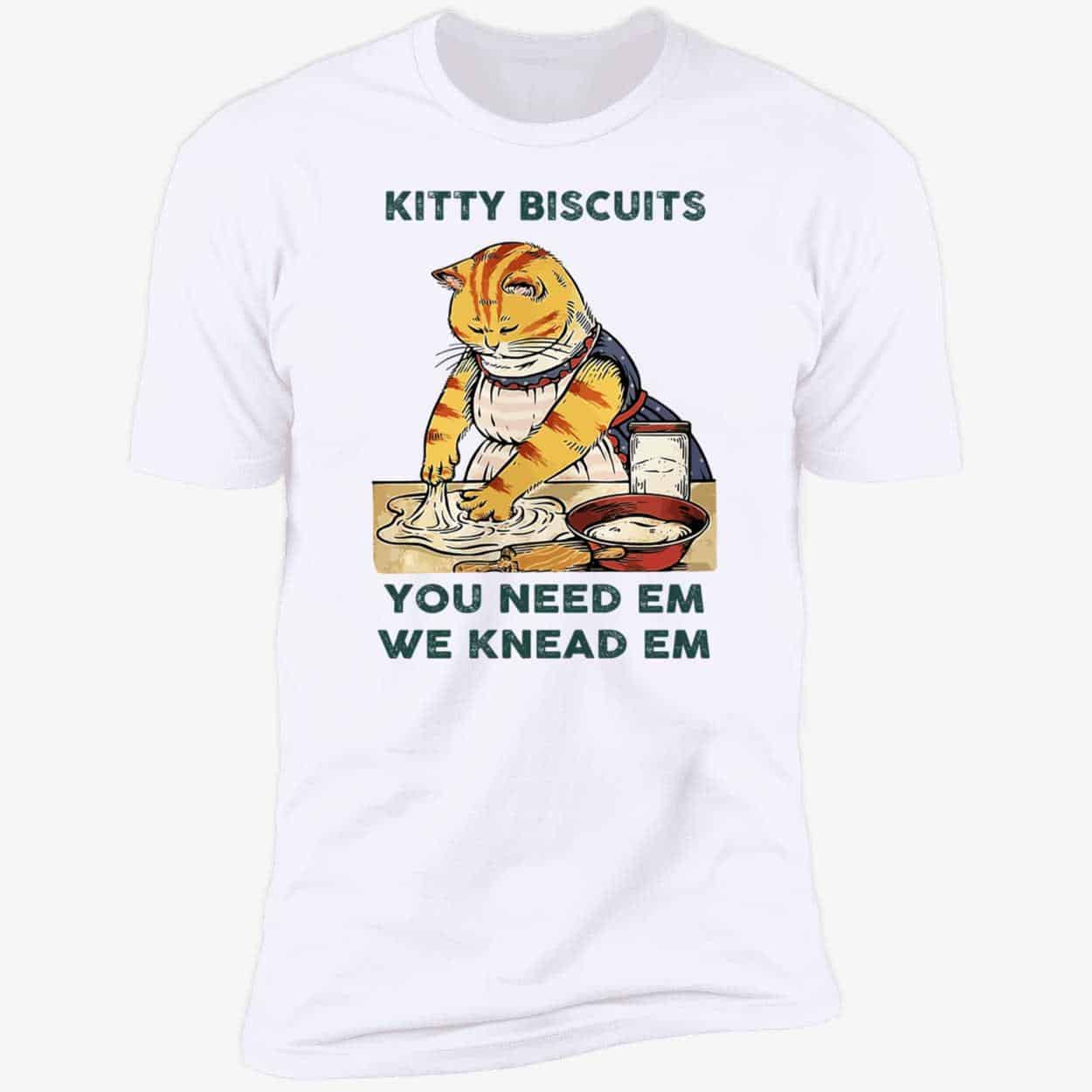 Kitty Biscuits You Need Em We Knead Em Shirt Kitty Biscuits You Need Em We Knead Em Shirt