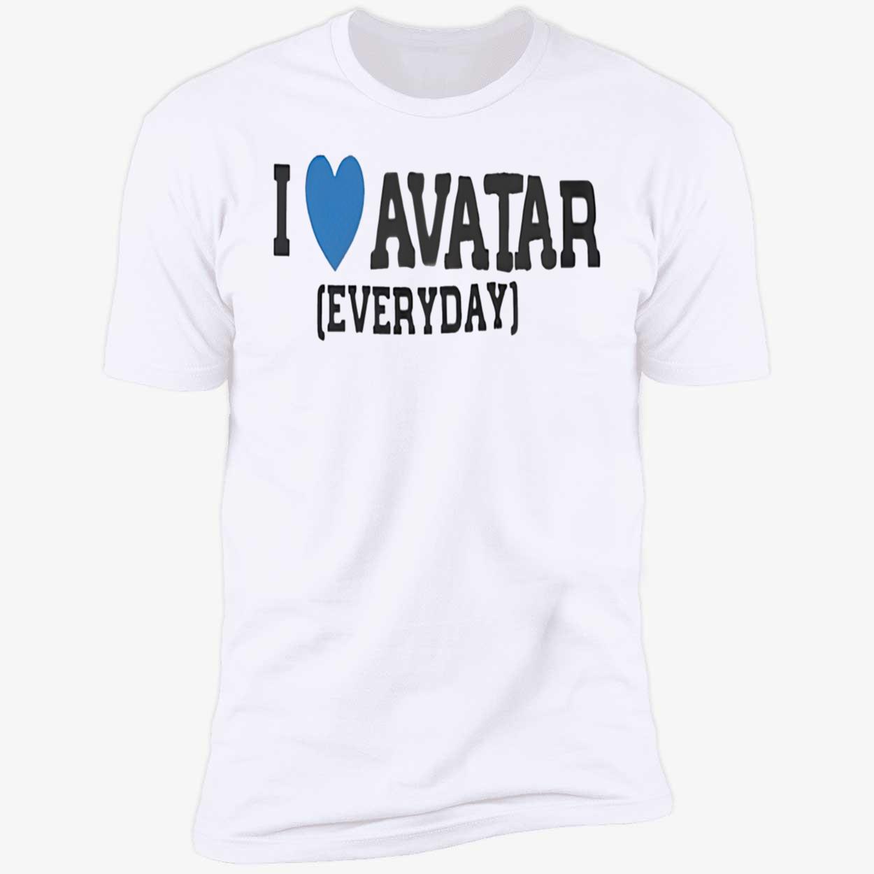 I Love Avatar Everyday Shirt I Love Avatar Everyday Shirt