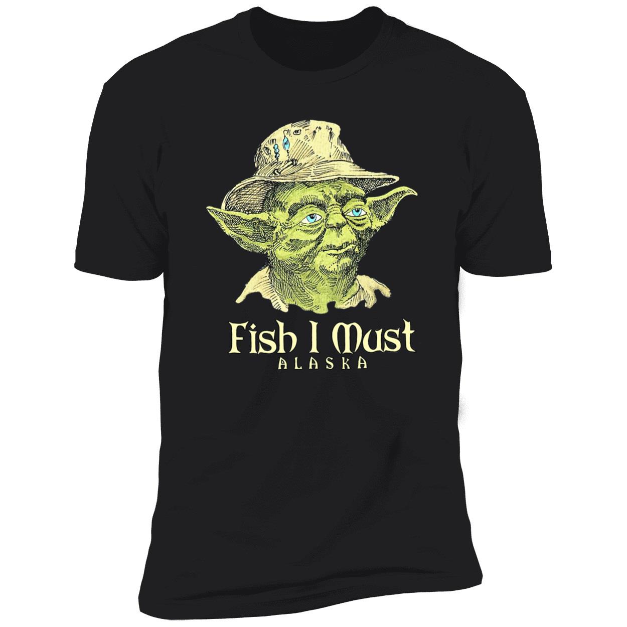 Yoda Fish I Must Alaska Shirt Yoda Fish I Must Alaska Shirt