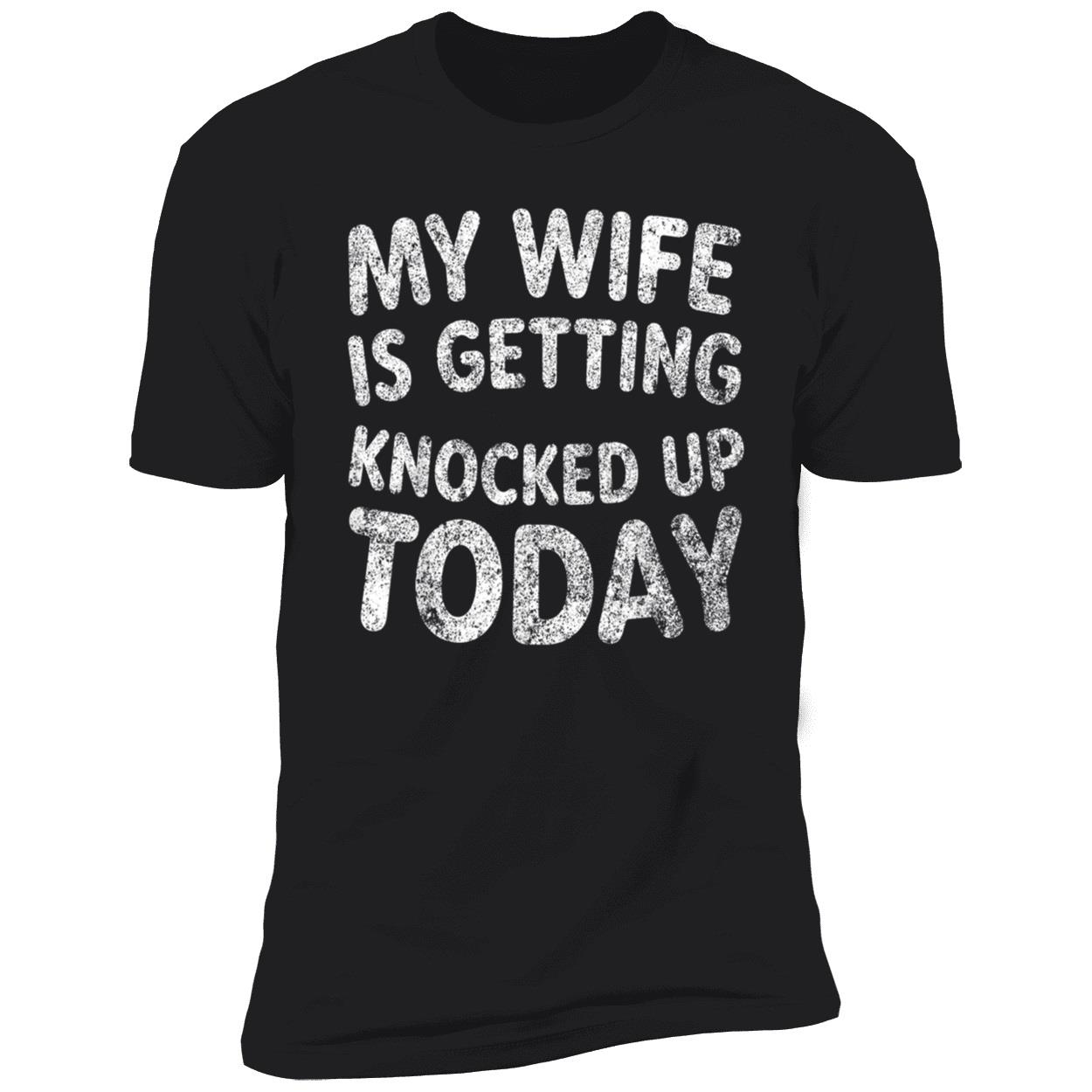 My Wife Is Getting Knocked Up Today Shirt My Wife Is Getting Knocked Up Today Shirt