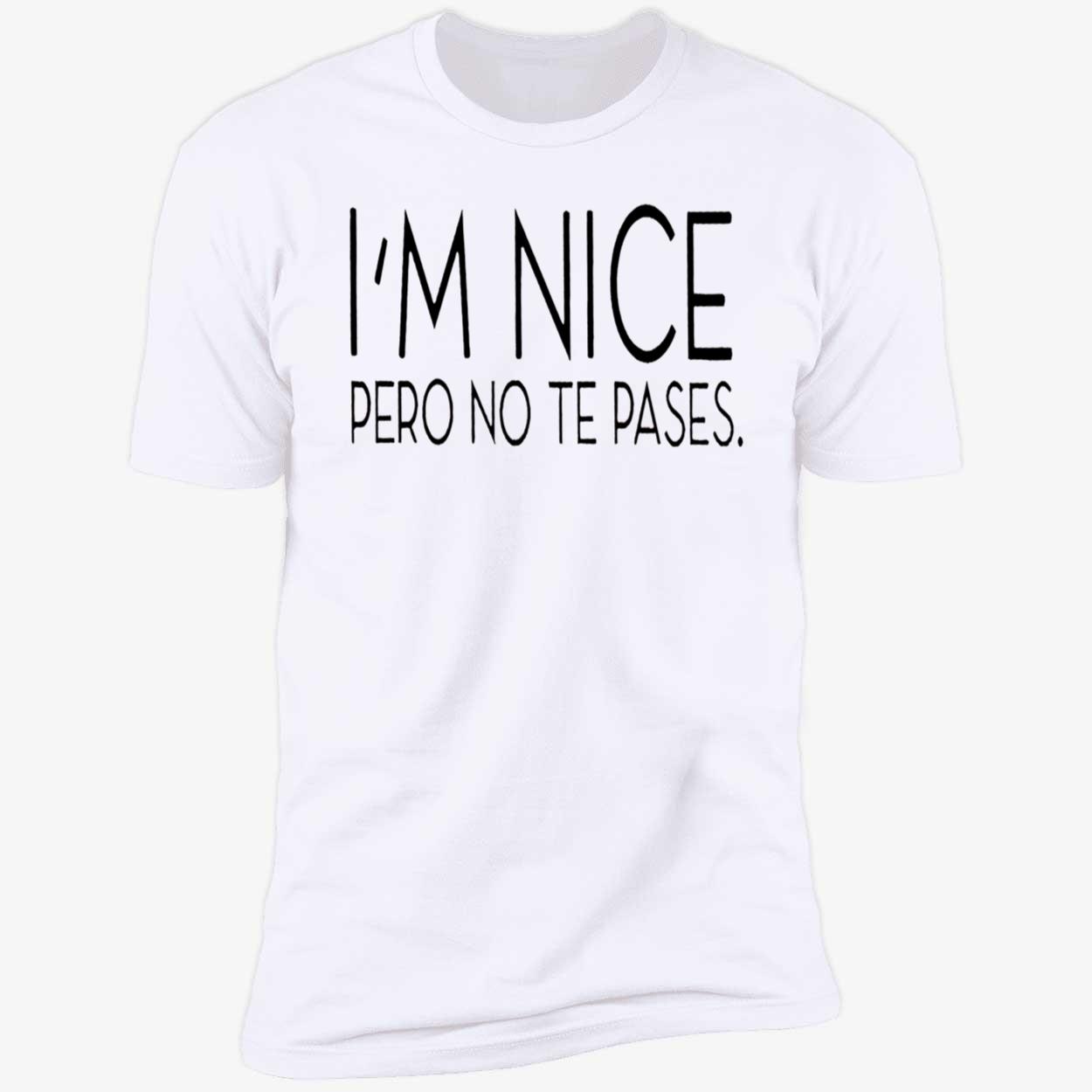 I’M Nice Pero No Te Pases Shirt I’M Nice Pero No Te Pases Shirt