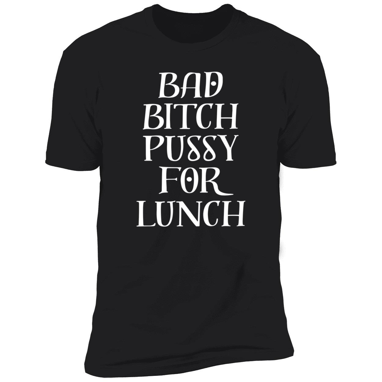 Bad B*Tch P*Ssy For Lunch New Shirt Bad B*Tch P*Ssy For Lunch New Shirt
