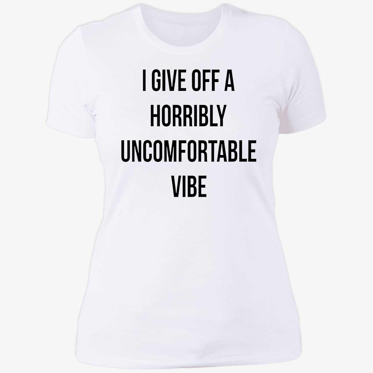 I Give Off A Horribly Uncomfortable Vibe Shirt I Give Off A Horribly Uncomfortable Vibe Shirt