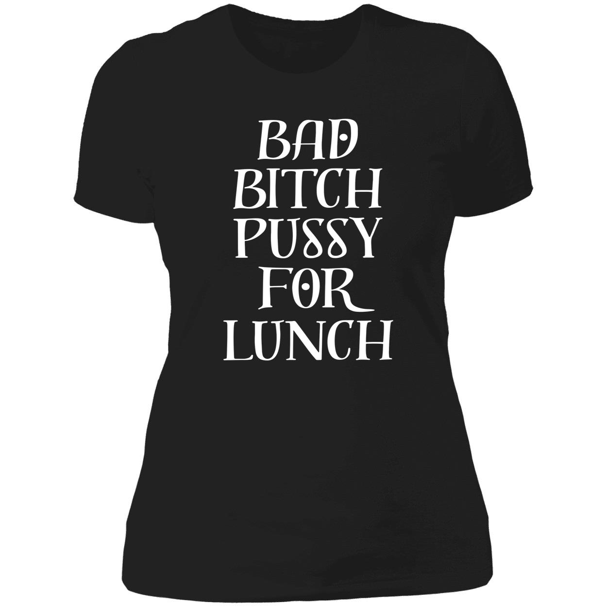 Bad B*Tch P*Ssy For Lunch New Shirt Bad B*Tch P*Ssy For Lunch New Shirt