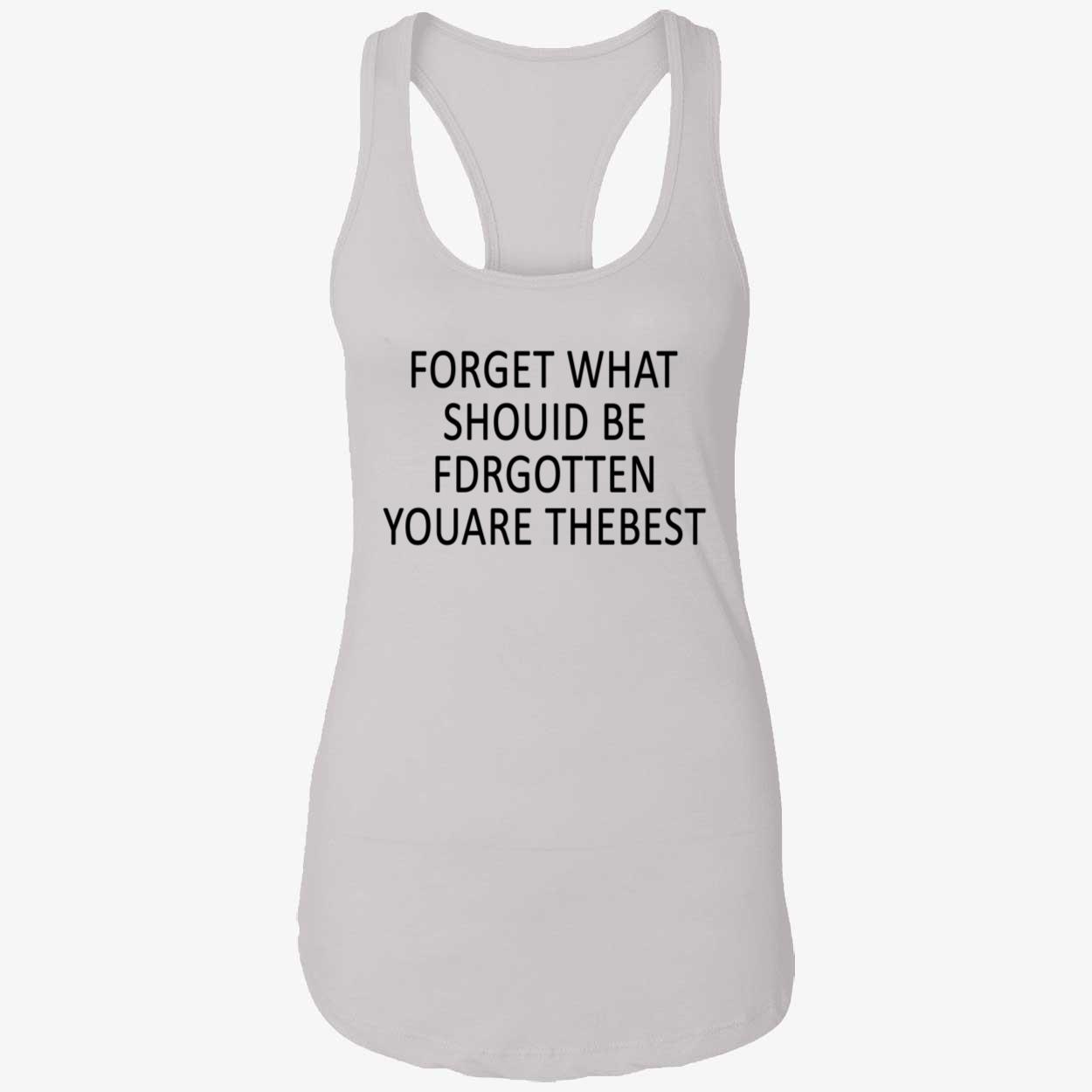 Forget What Should Be For Gotten You Are The Best Shirt Forget What Should Be For Gotten You Are The Best Shirt