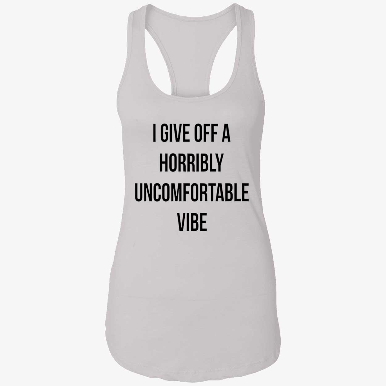 I Give Off A Horribly Uncomfortable Vibe Shirt I Give Off A Horribly Uncomfortable Vibe Shirt