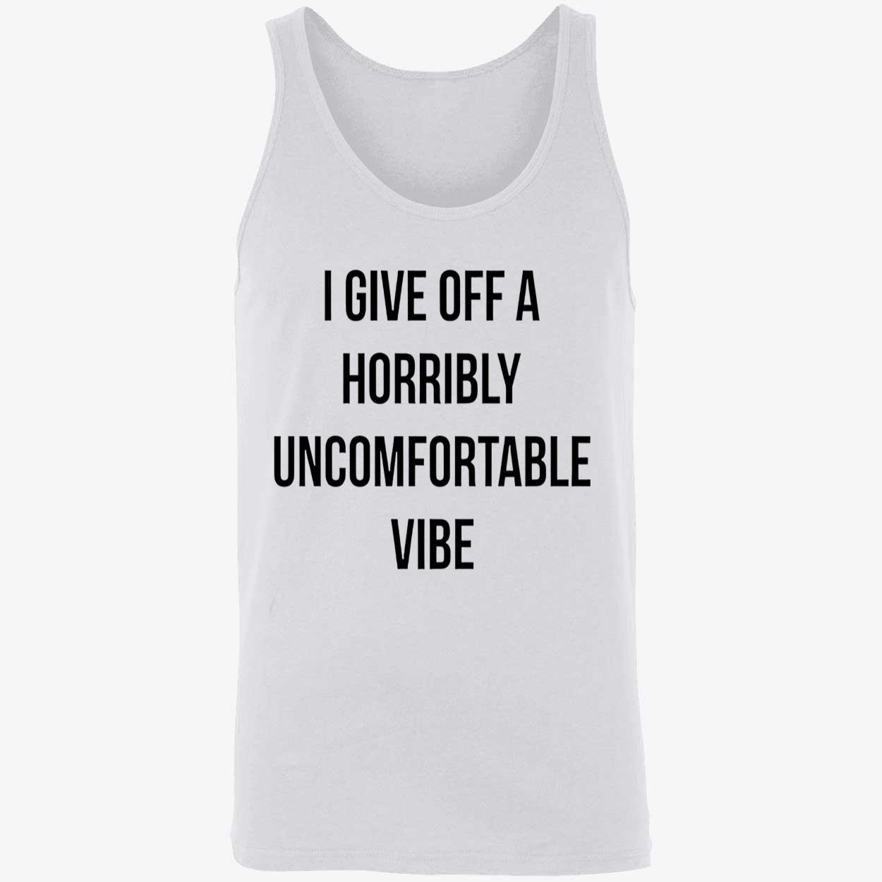 I Give Off A Horribly Uncomfortable Vibe Shirt I Give Off A Horribly Uncomfortable Vibe Shirt