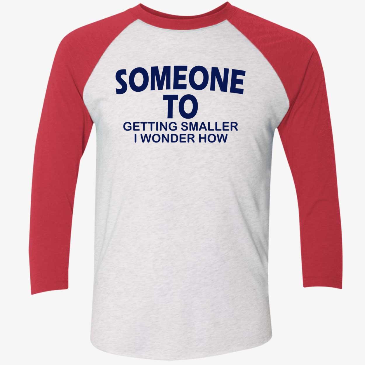 Someone To Getting Smaller I Wonder How Shirt Someone To Getting Smaller I Wonder How Shirt