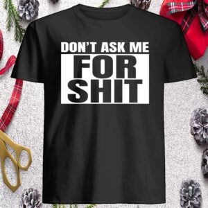 Don’T Ask Me For Shit Shirt