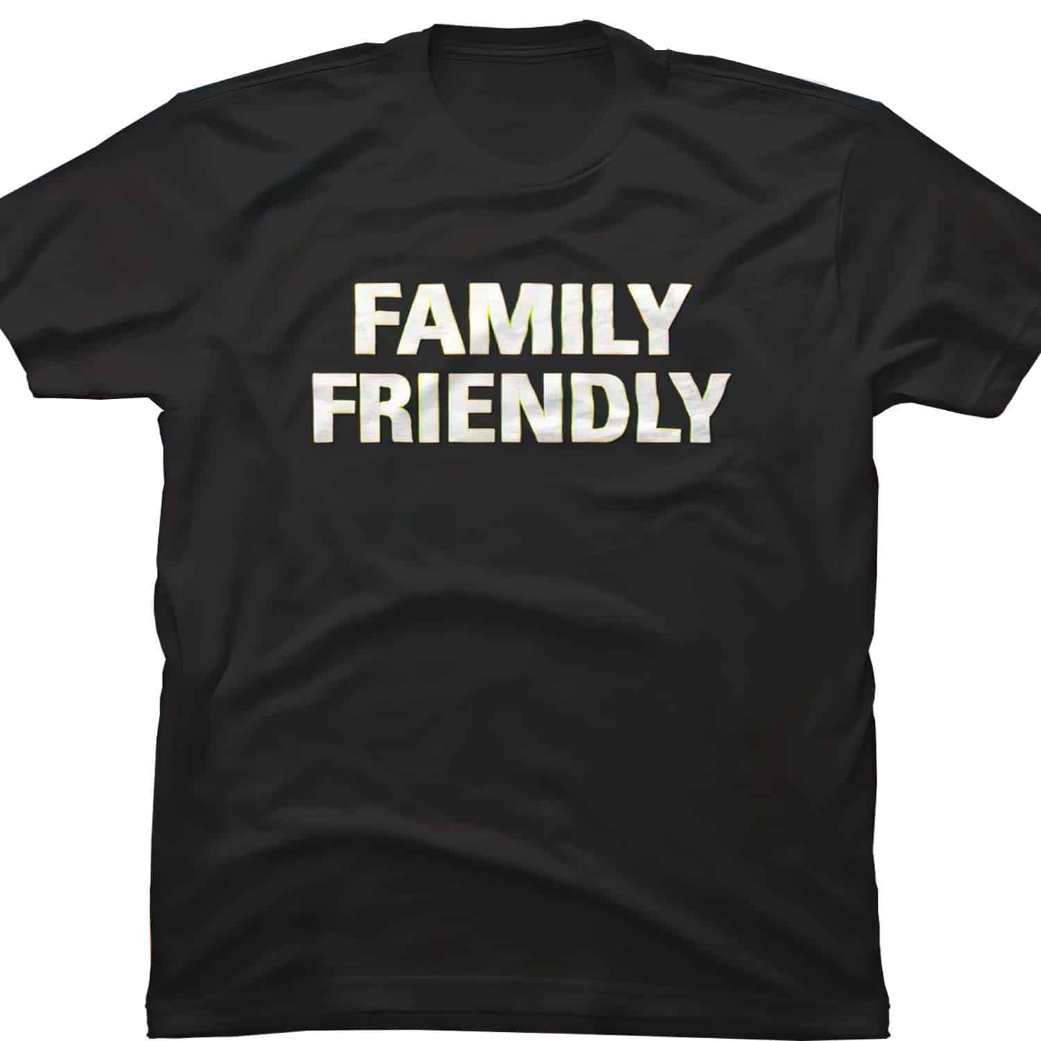 Family Friendly Shirt Family Friendly Shirt