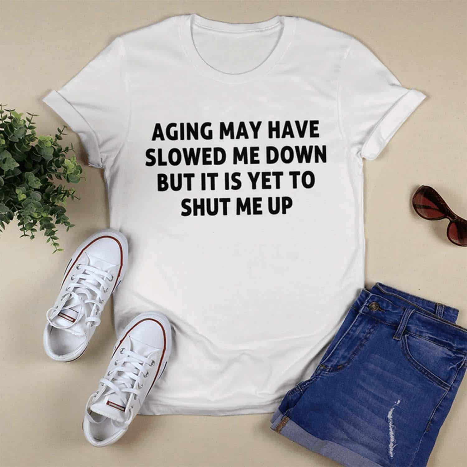 Aging May Have Slowed Me Down But It Is Yet To Shut Me Up Shirt Aging May Have Slowed Me Down But It Is Yet To Shut Me Up Shirt