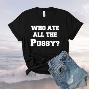 Who Ate All The Pussy Shirt