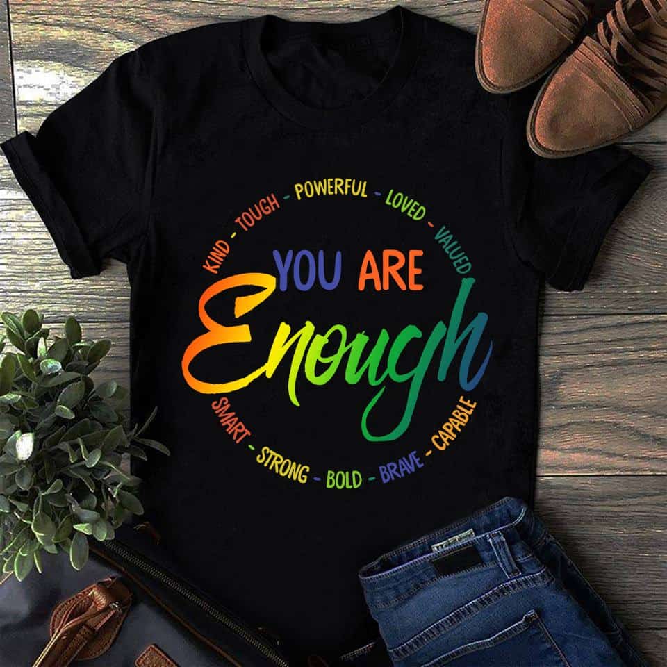 Kind Tough Powerful Loved Valued You Are Enough Shirt Kind Tough Powerful Loved Valued You Are Enough Shirt