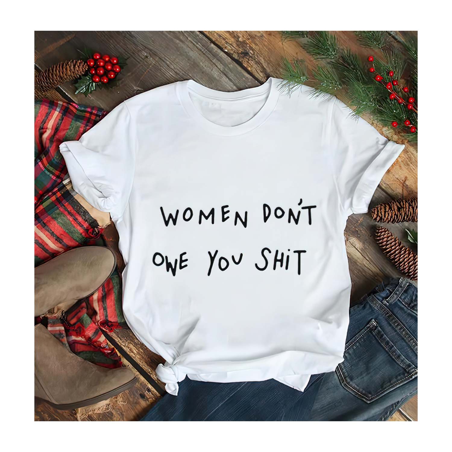 Women Don’T Owe You Shit Shirt Women Don’T Owe You Shit Shirt