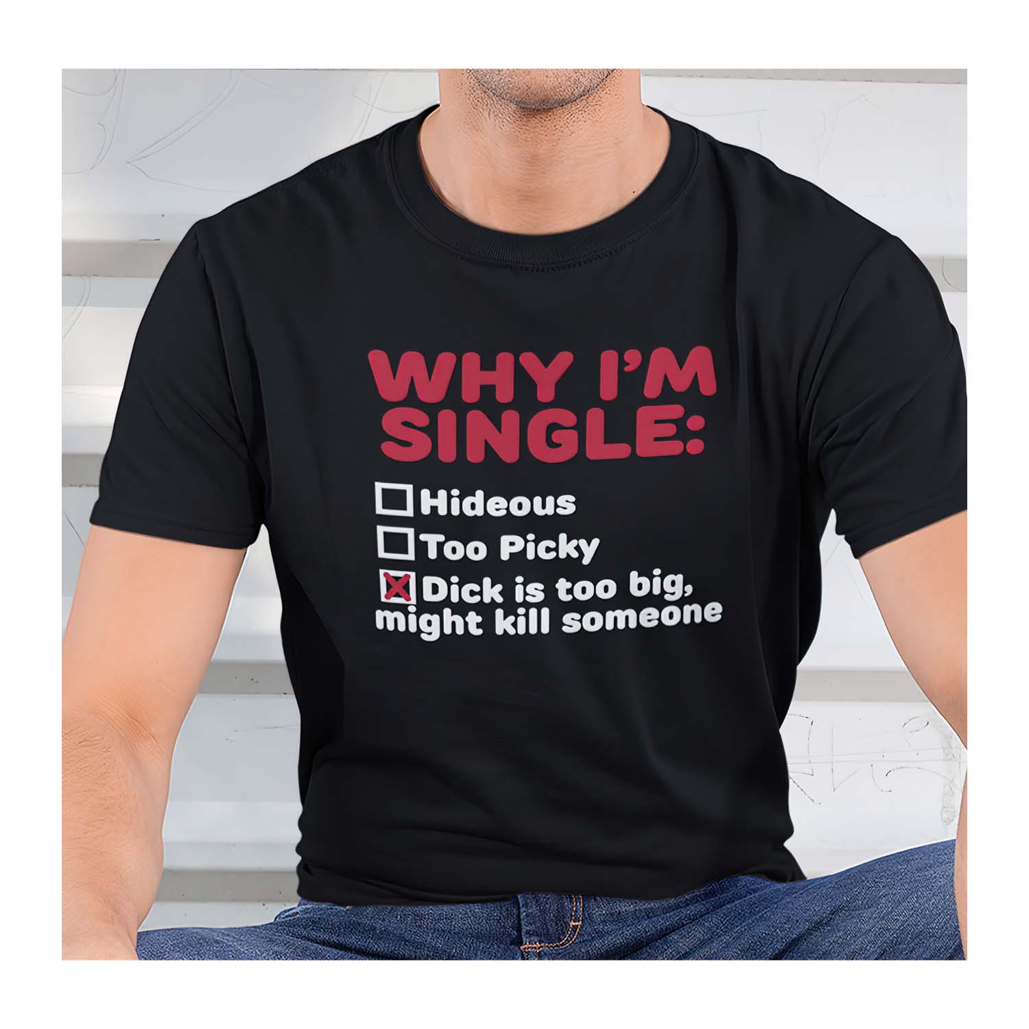 Why I’M Single Hideous Too Picky D*Ck Is Too Big Might Kill Someone Shirt