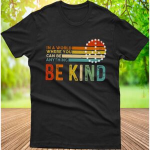 In A World Where You Can Be Anything Be Kind Shirt