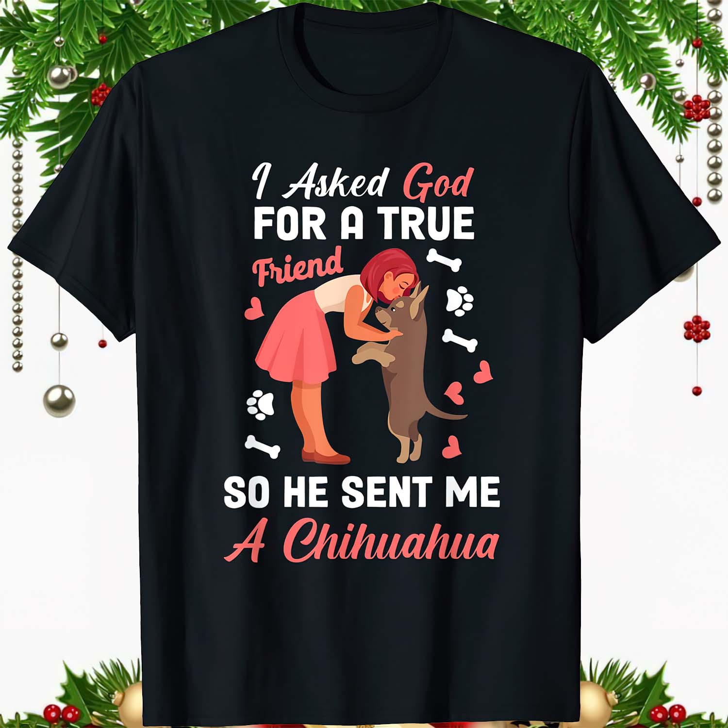 I Asked God For A True Friend So He Sent Me A Chihuahua Shirt