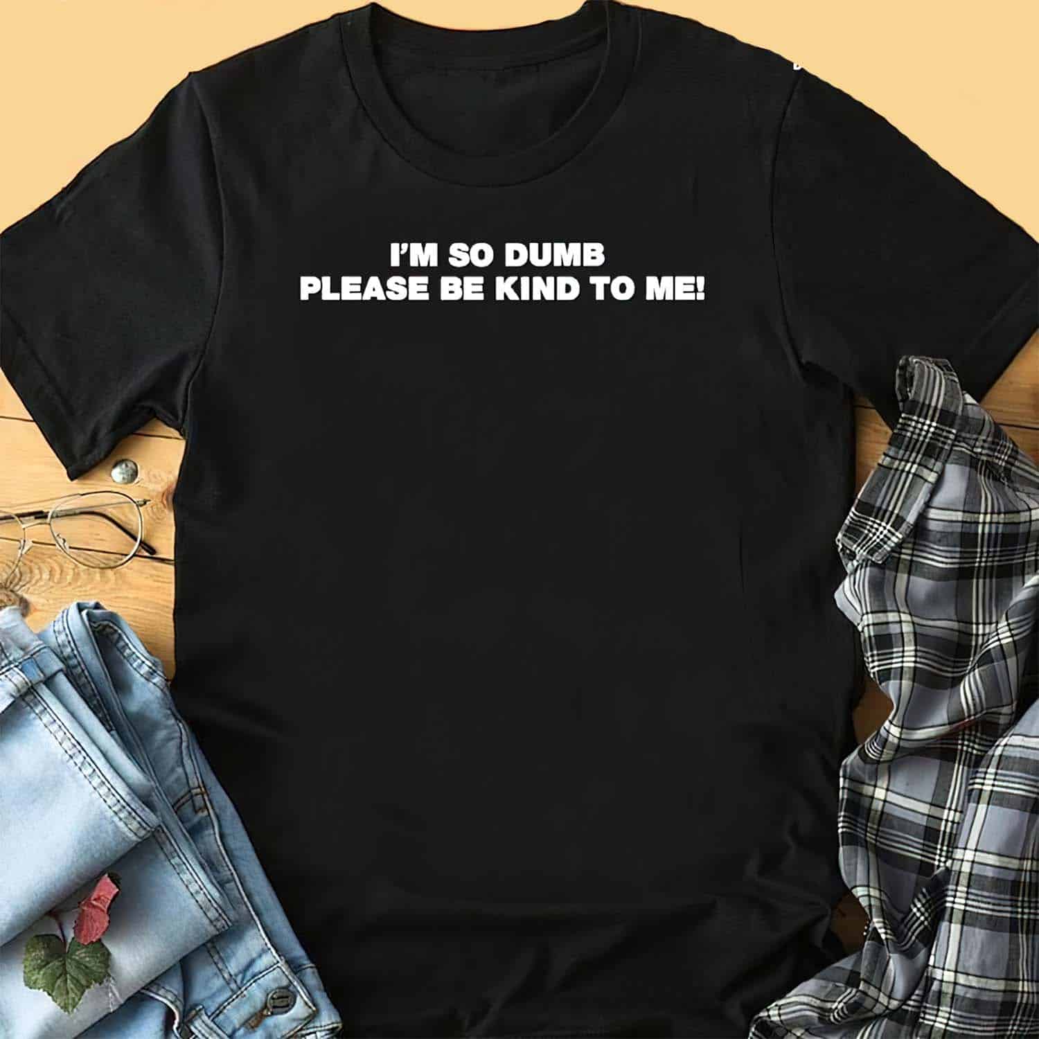I’M So Dumb Please Be Kind To Me I’M So Dumb Please Be Kind To Me